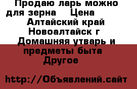 Продаю ларь(можно для зерна) › Цена ­ 3 000 - Алтайский край, Новоалтайск г. Домашняя утварь и предметы быта » Другое   